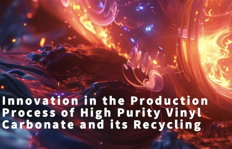 Innovation in the Production Process of High Purity Vinyl Carbonate and its Recycling