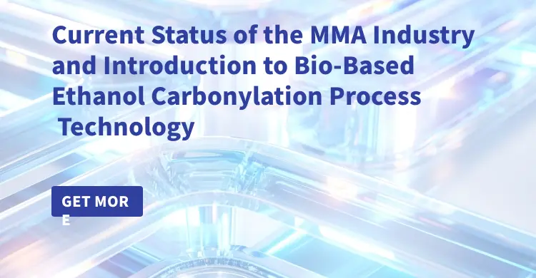 Current Status of the MMA Industry and Introduction to Bio-Based Ethanol Carbonylation Process Technology