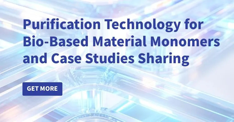 Purification Technology for Bio-Based Material Monomers and Case Studies Sharing