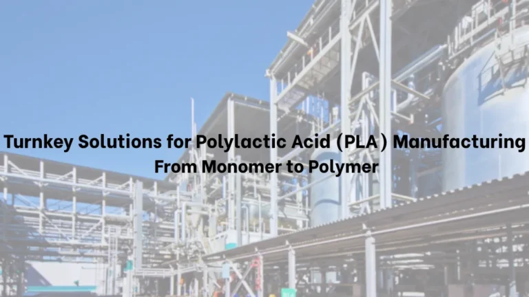 Turnkey Solutions for Polylactic Acid (PLA) Manufacturing: From Monomer to Polymer
