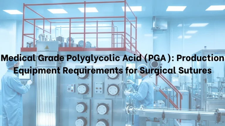 Medical Grade Polyglycolic Acid (PGA): Production Equipment Requirements for Surgical Sutures